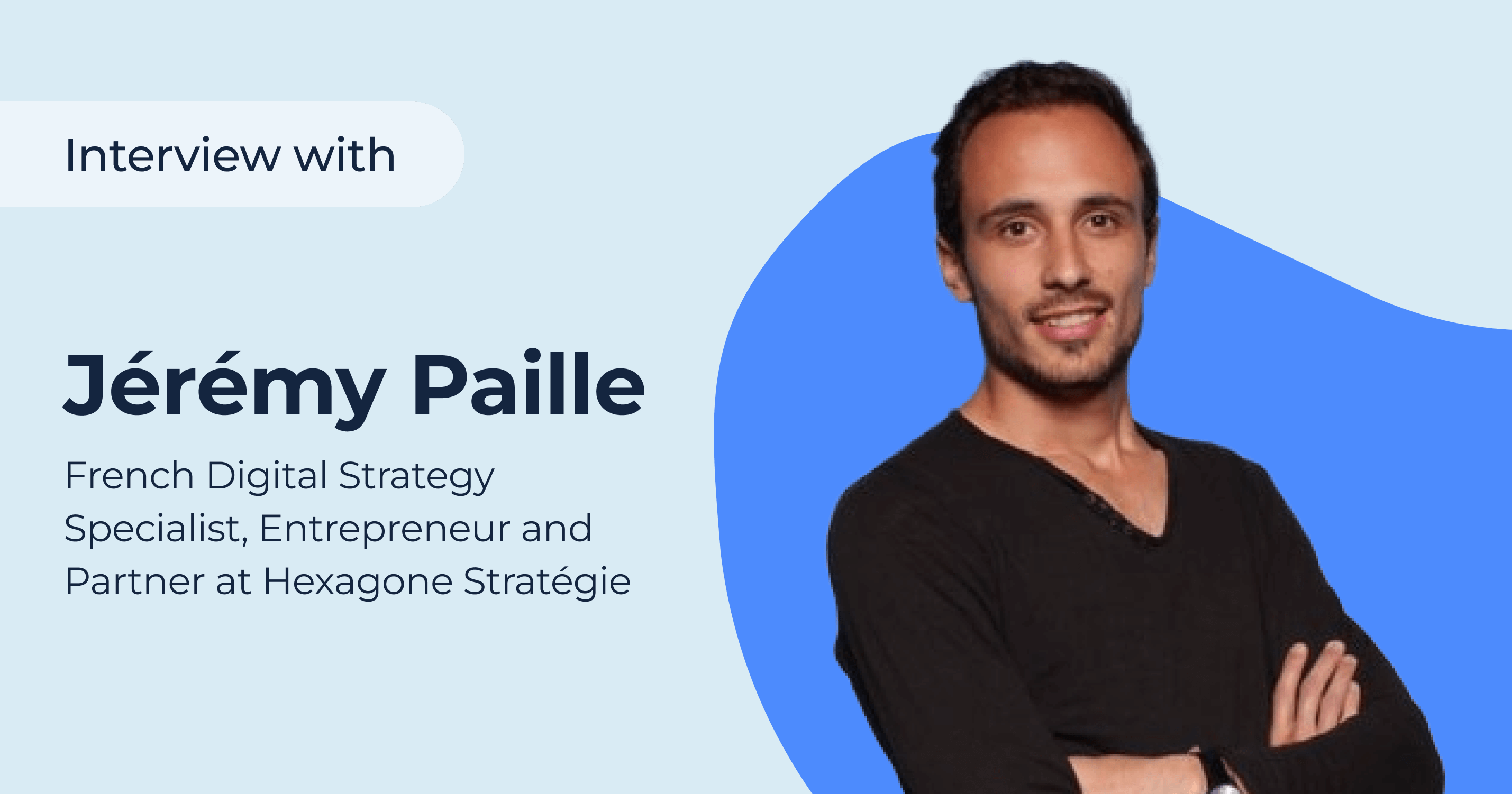 Jérémy Paille French Digital Strategy Specialist, Entrepreneur and Partner at Hexagone Stratégie